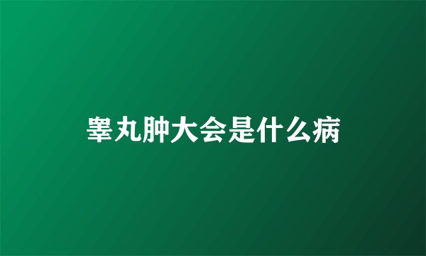 睾丸肿大会是什么病