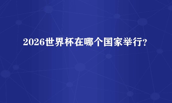 2026世界杯在哪个国家举行？