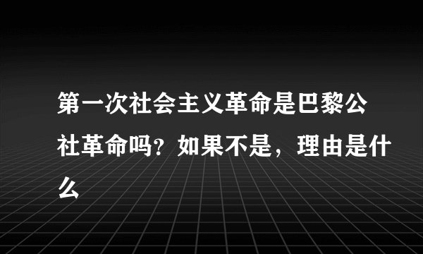 第一次社会主义革命是巴黎公社革命吗？如果不是，理由是什么