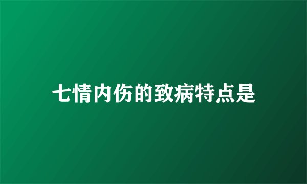 七情内伤的致病特点是