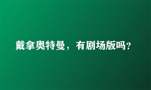 戴拿奥特曼，有剧场版吗？