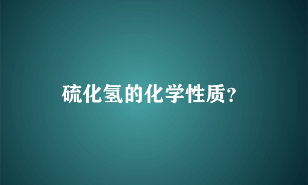 硫化氢的化学性质？