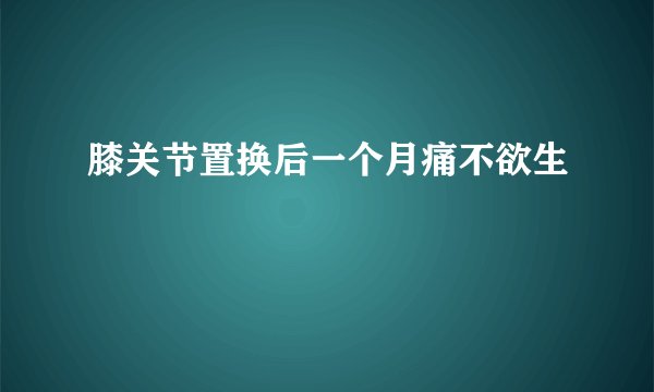 膝关节置换后一个月痛不欲生