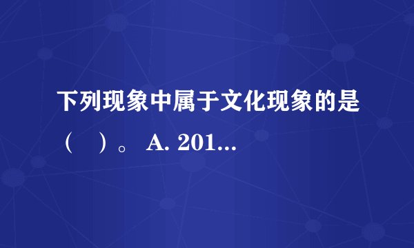 下列现象中属于文化现象的是（  ）。 A. 2013年一季度我国国内生产总值比2012年同期增长8.1%