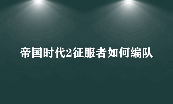 帝国时代2征服者如何编队
