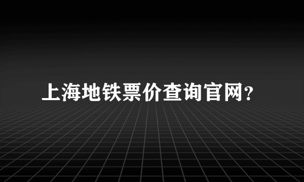上海地铁票价查询官网？