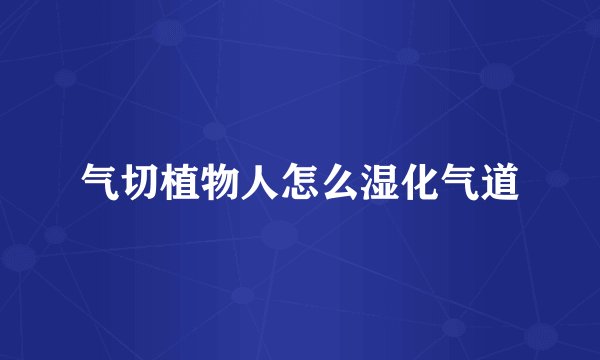 气切植物人怎么湿化气道