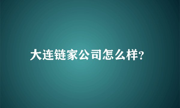 大连链家公司怎么样？