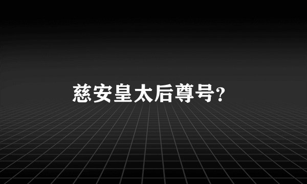 慈安皇太后尊号？