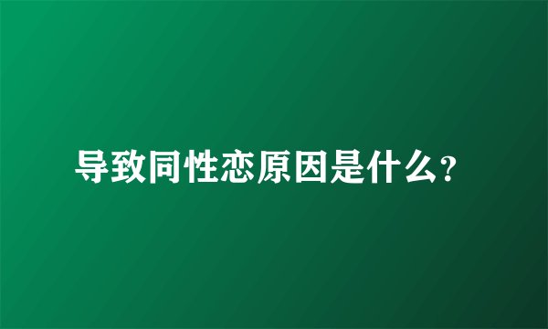 导致同性恋原因是什么？