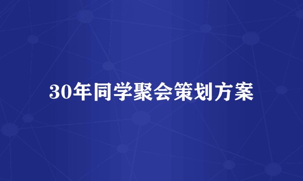 30年同学聚会策划方案