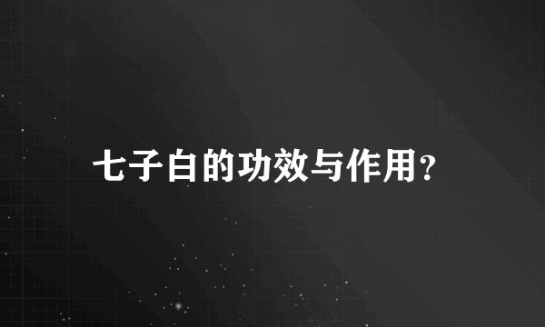 七子白的功效与作用？