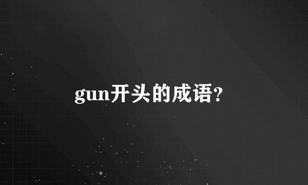 gun开头的成语？