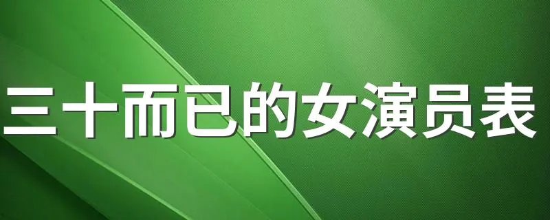 三十而已的女演员表 哪些女演员出演了这部剧