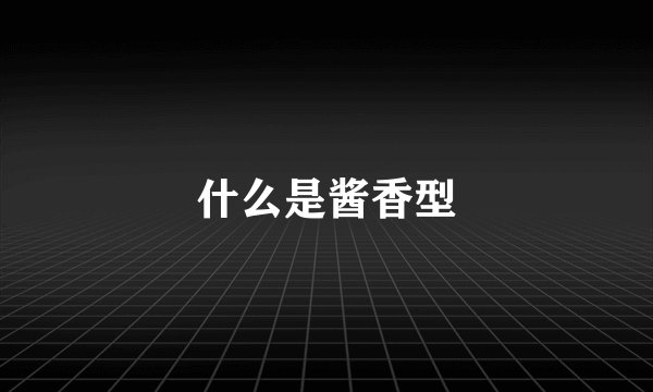 什么是酱香型