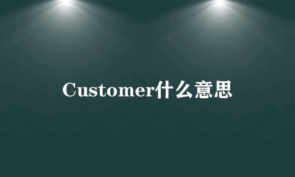 Customer什么意思
