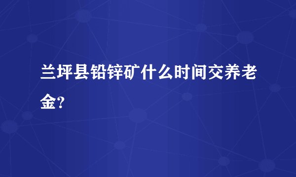 兰坪县铅锌矿什么时间交养老金？