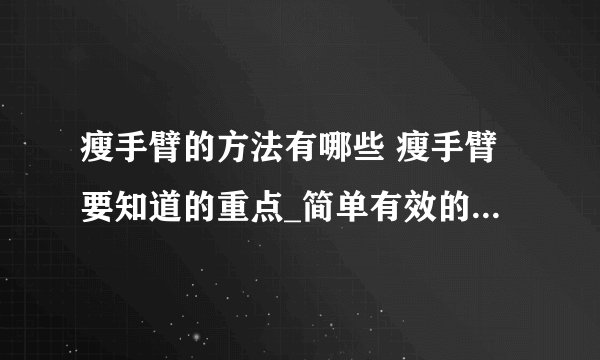 瘦手臂的方法有哪些 瘦手臂要知道的重点_简单有效的几种瘦手臂的方法