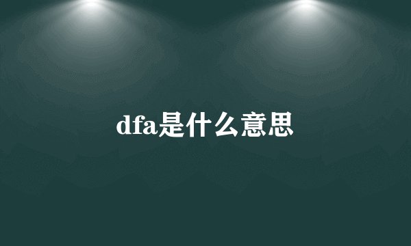 dfa是什么意思