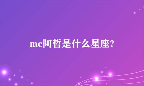 mc阿哲是什么星座?