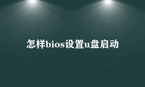 怎样bios设置u盘启动