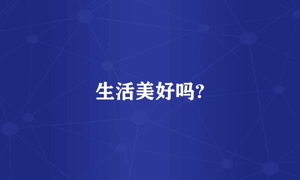 生活美好吗?