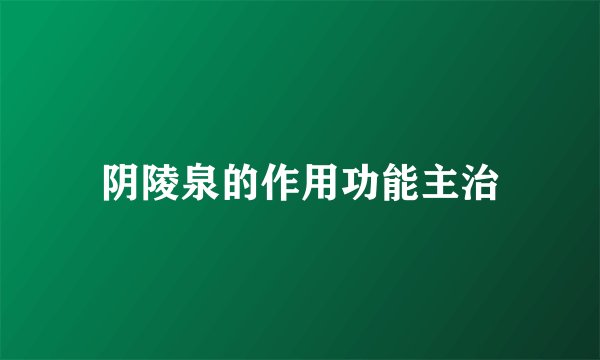 阴陵泉的作用功能主治