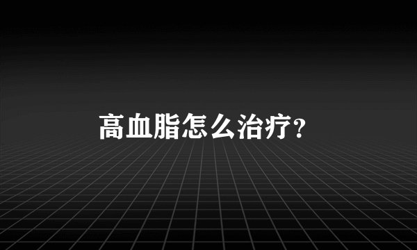 高血脂怎么治疗？
