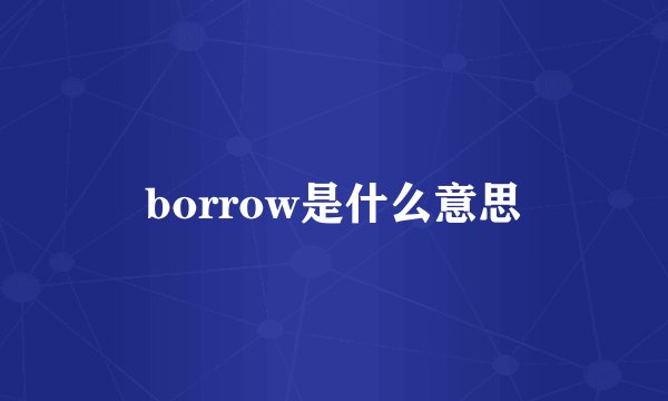 borrow是什么意思