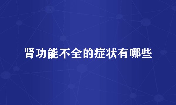 肾功能不全的症状有哪些