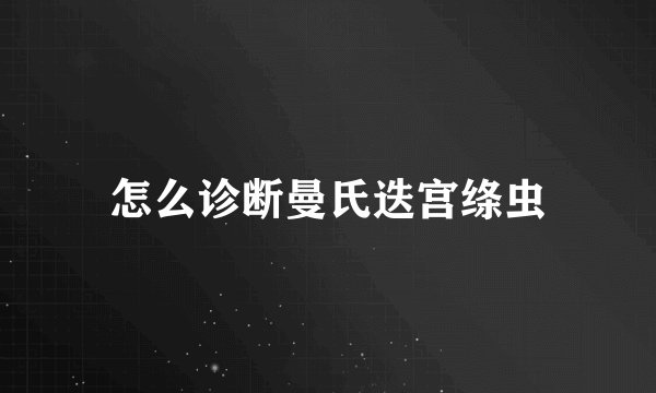 怎么诊断曼氏迭宫绦虫