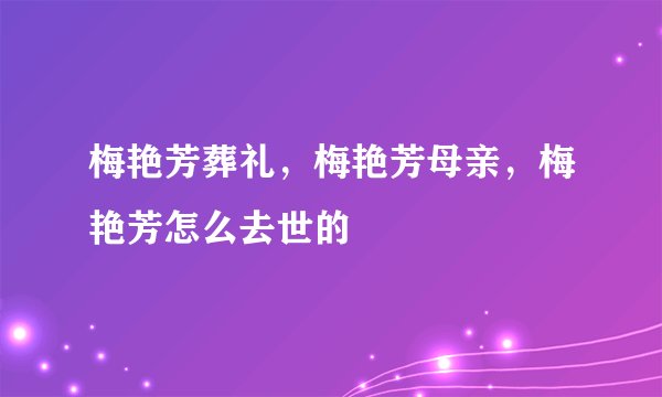 梅艳芳葬礼，梅艳芳母亲，梅艳芳怎么去世的