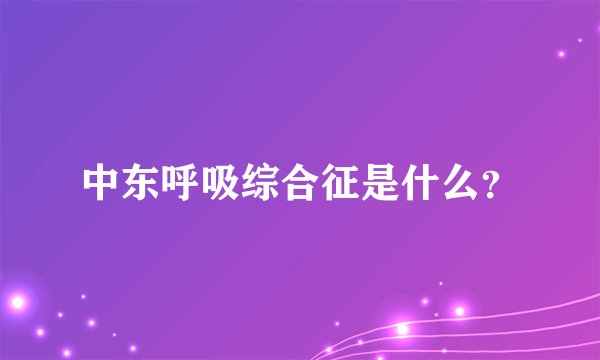 中东呼吸综合征是什么？