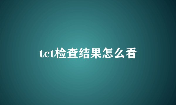 tct检查结果怎么看