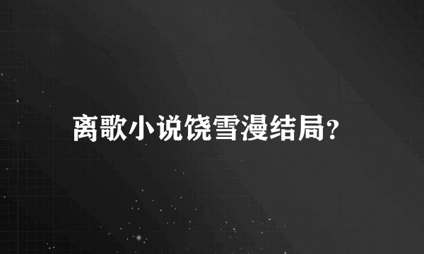 离歌小说饶雪漫结局？