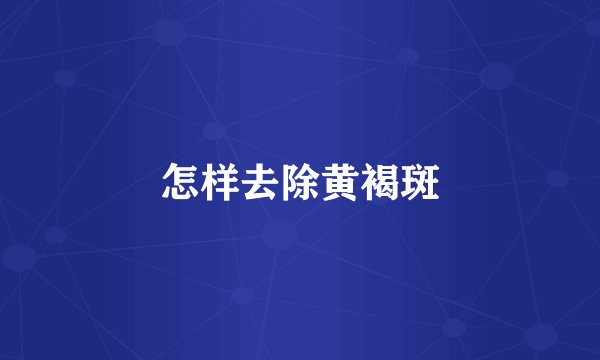 怎样去除黄褐斑
