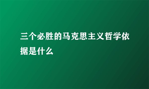 三个必胜的马克思主义哲学依据是什么