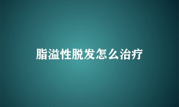 脂溢性脱发怎么治疗