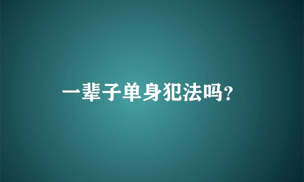 一辈子单身犯法吗？