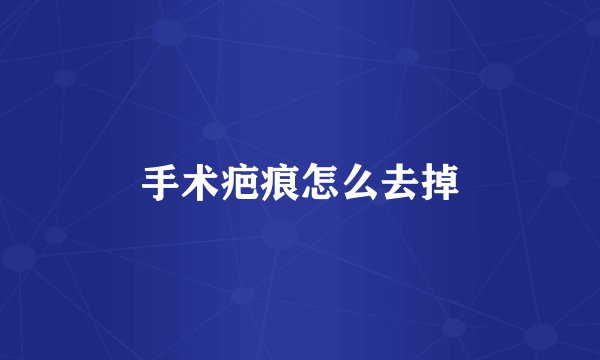 手术疤痕怎么去掉