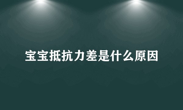 宝宝抵抗力差是什么原因