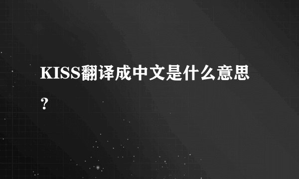 KISS翻译成中文是什么意思？