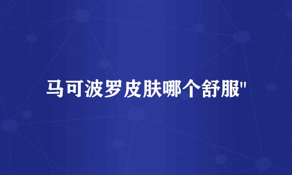 马可波罗皮肤哪个舒服