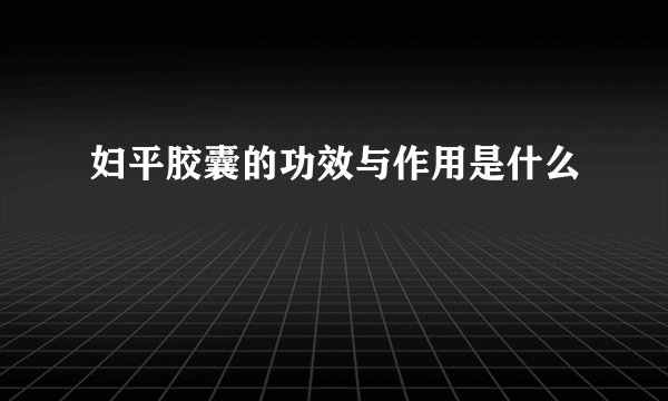 妇平胶囊的功效与作用是什么