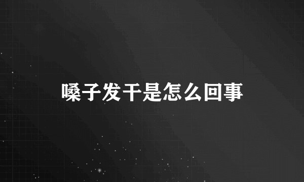 嗓子发干是怎么回事