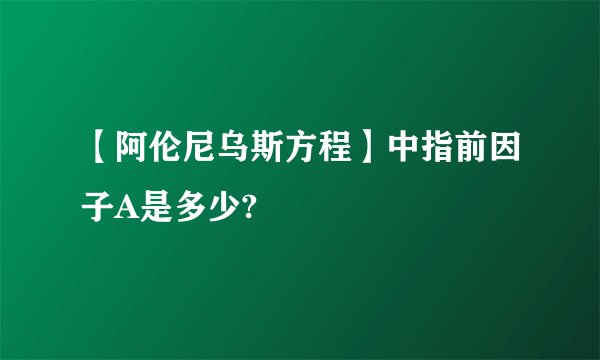 【阿伦尼乌斯方程】中指前因子A是多少?