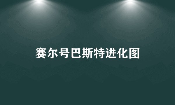 赛尔号巴斯特进化图