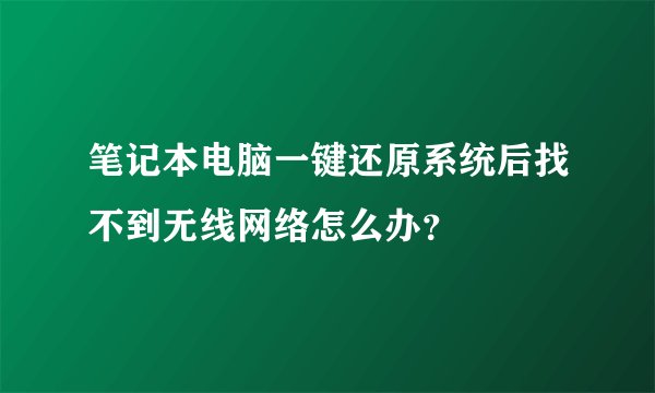 笔记本电脑一键还原系统后找不到无线网络怎么办？