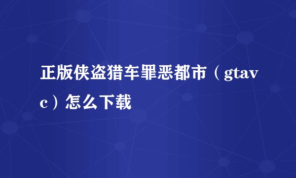 正版侠盗猎车罪恶都市（gtavc）怎么下载