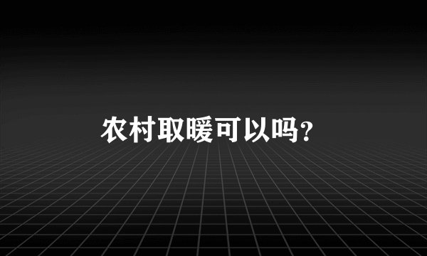 农村取暖可以吗？